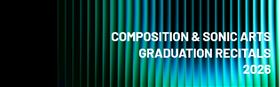 Composition and Sonic Arts: 2026 Graduation Recitals