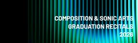 Composition and Sonic Arts: 2026 Graduation Recitals