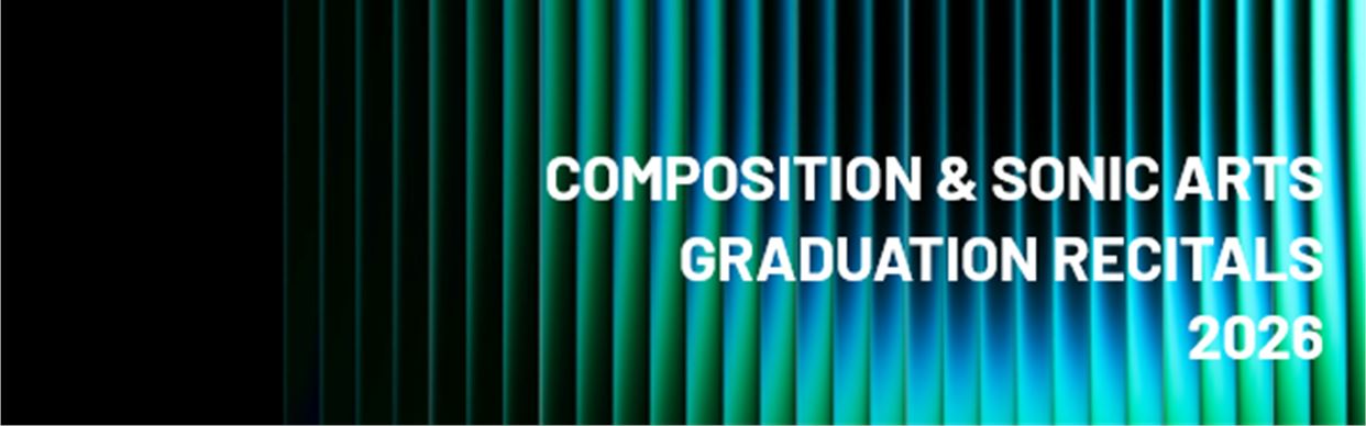 Composition and Sonic Arts: 2026 Graduation Recitals